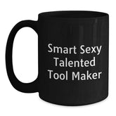 Funny Gift for Tool Makers - Smart Sexy Talented Quote on Black Coffee Mug, Gifts from Friends to Tool Makers, Great Graduation Unique Gifts - Main